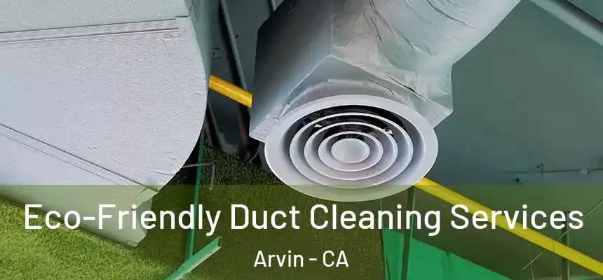  Eco-Friendly Duct Cleaning Services Arvin - CA