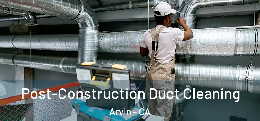 Post-Construction Duct Cleaning Arvin - CA